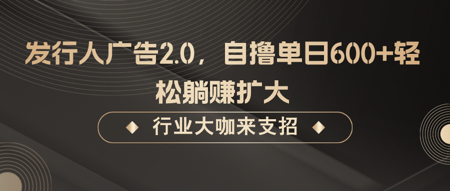 发行人广告2.0，无需任何成本自撸单日600+，轻松躺赚扩大-壹浩聊项目