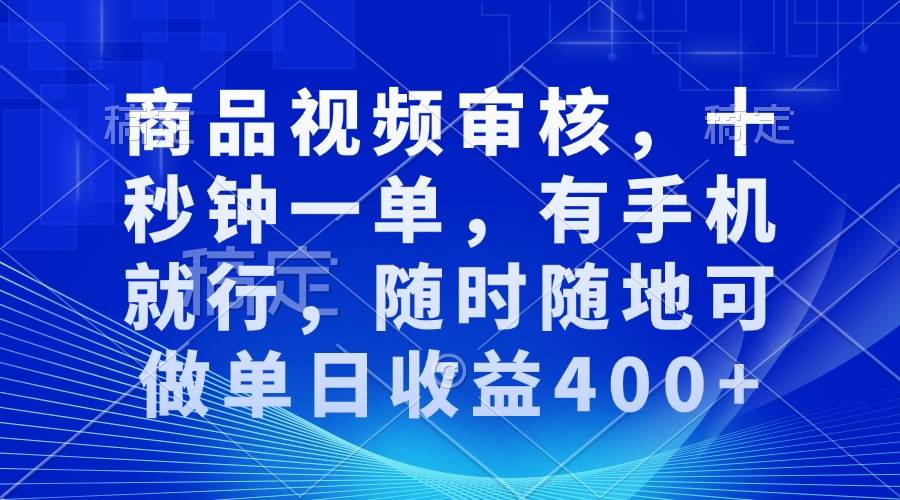 （13684期）商品视频审核，十秒钟一单，有手机就行，随时随地可做单日收益400+-壹浩聊项目