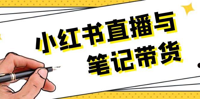 (13688期)小红书直播与笔记带货:选品、上架、笔记写作、视频剪辑及直播话术等-壹浩聊项目