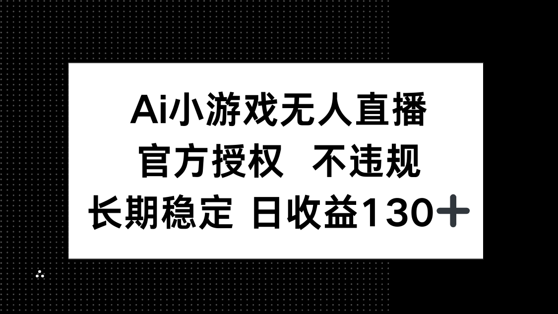 AI小游戏无人直播，官方授权 不违规，单日平均收益130+-壹浩聊项目