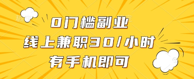 0门槛兼职副业，线上兼职30一小时，有部手机即可【揭秘】-壹浩聊项目