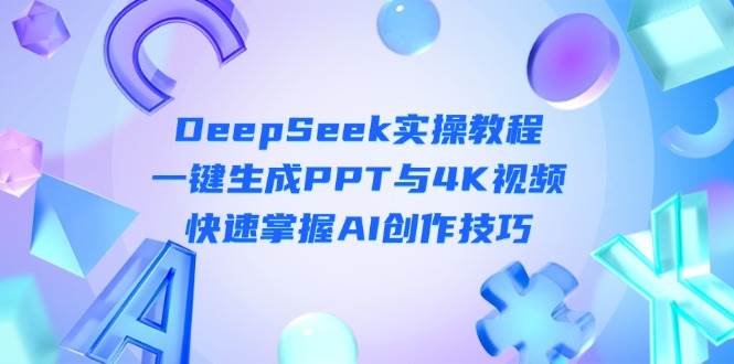 DeepSeek入门实操教程：一键生成PPT与4K视频，快速掌握AI创作技巧-壹浩聊项目