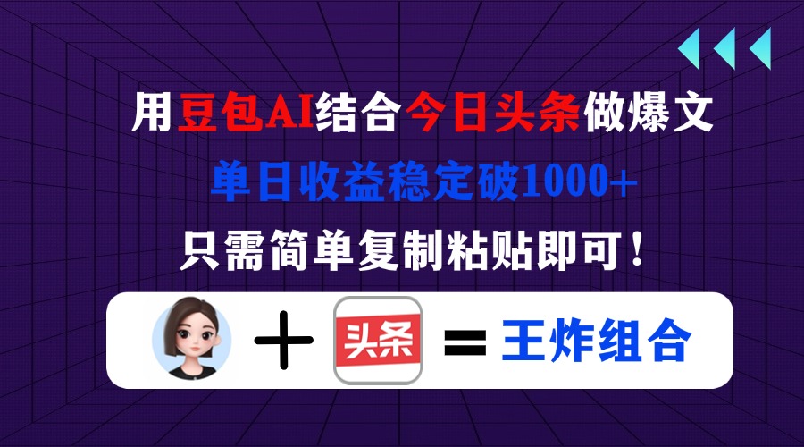 用豆包结合今日头条做爆文，单日收益稳定破1000+，只需简单复制粘贴即可！-壹浩聊项目