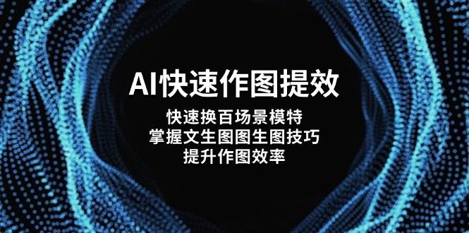 AI快速作图提效，快速换百场景模特，掌握文生图图生图技巧，提升作图效率-壹浩聊项目