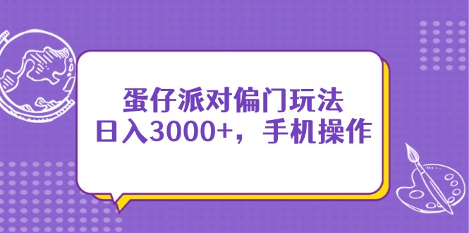 蛋仔派对偏门玩法，日入3000+，手机操作-壹浩聊项目