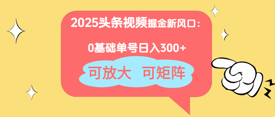 2025头条视频掘金新风口：0基础日入300+，可放大，可矩阵-壹浩聊项目