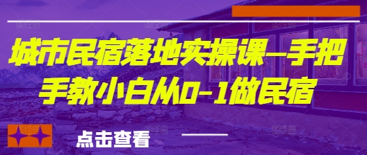 城市民宿落地实操课—手把手教小白从0-1做民宿-壹浩聊项目