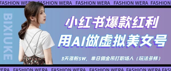 小红书爆款红利：用AI做虚拟美女号，3天涨粉5W，单日佣金吊打职场人-壹浩聊项目