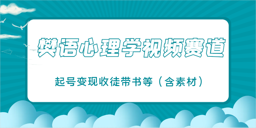 樊语心理学视频教学，最近爆火的视频赛道，起号变现收徒带书等(含素材)-壹浩聊项目