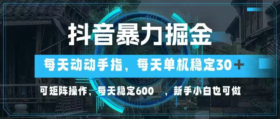 抖音暴力掘金，动动手指就可以，单机30+，可矩阵操作，每天稳定600+，…-壹浩聊项目