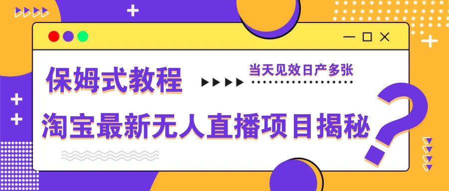 淘宝最新无人直播项目揭秘，保姆式教程，当天见效日产多张-壹浩聊项目