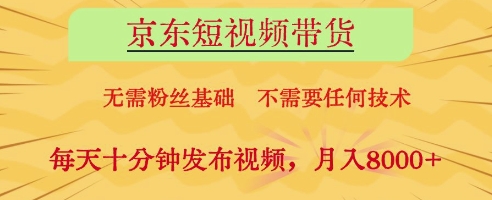 京东短视频带货，无需粉丝基础，不需要任何技术，每天十分钟发布视频，月入8k【揭秘】-壹浩聊项目