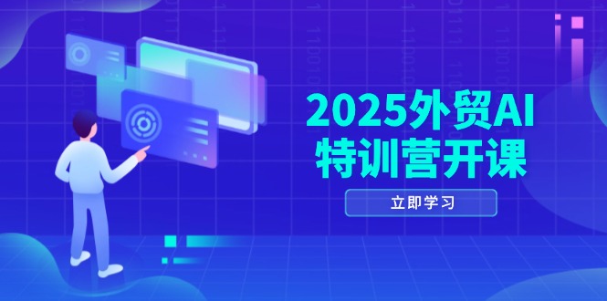 2025外贸AI特训营开课：涵盖品牌选品/AI建站/主动/被动获客/社媒开发/等等-壹浩聊项目