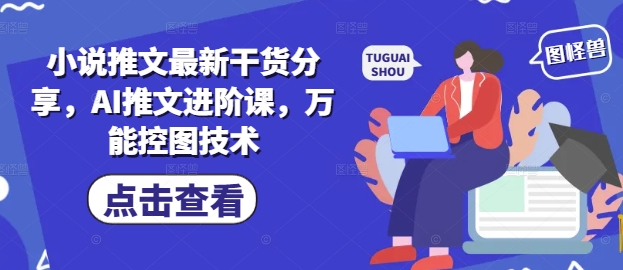 小说推文最新干货分享，AI推文进阶课，万能控图技术-壹浩聊项目