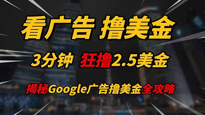看广告，撸美金！！3分钟赚2.5美金！！日入200美金不是梦！揭秘Google…-壹浩聊项目