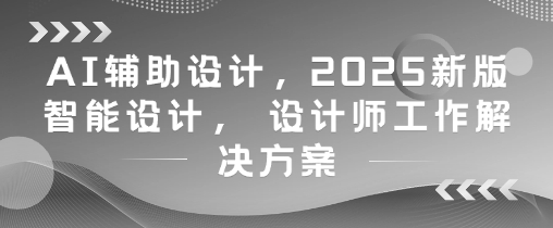 AI辅助设计，2025新版智能设计， 设计师工作解决方案-壹浩聊项目