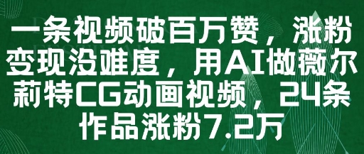一条视频破百万赞，涨粉变现没难度，用AI做薇尔莉特CG动画视频，24条作品涨粉7.2W-壹浩聊项目