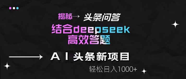 揭秘头条问答新玩法！结合deepseek高效答题，轻松日入1000+-壹浩聊项目