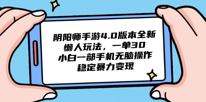 阴阳师手游4.0版本全新懒人玩法，一单30，小白一部手机无脑操作，稳定…-壹浩聊项目