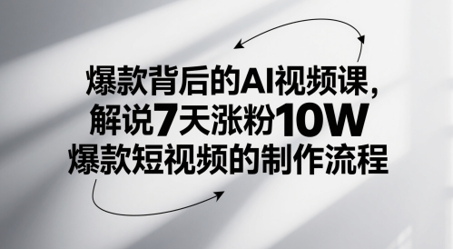 爆款背后的AI视频课，解说7天涨粉10W爆款短视频的制作流程-壹浩聊项目