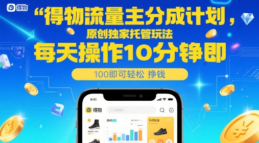 得物流量主分成计划，原创独家托管玩法，每天操作10分钟即可轻松挣米【揭秘】-壹浩聊项目