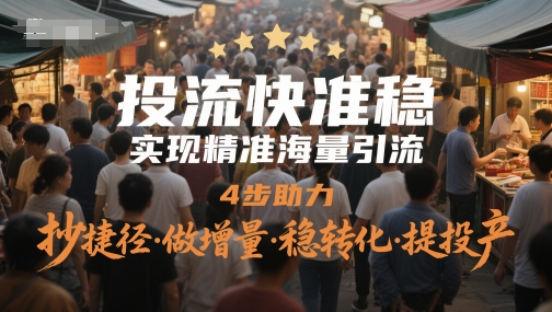 投流快准稳，实现精准海量引流，4步助力，抄捷径·做增量·稳转化·提投产-壹浩聊项目