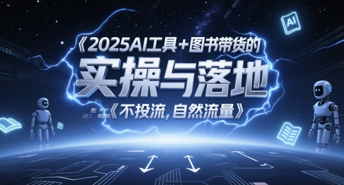 2025AI工具+图书带货的实操与落地，图文起号带货全攻略，不投流，自然流量-壹浩聊项目