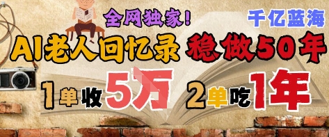 AI帮老人写回忆录，可以稳做50年的蓝海赛道，一单收2-3W，2单吃一年，长久可持续-壹浩聊项目