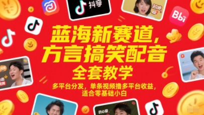 蓝海新赛道，方言搞笑配音全套教学，多平台分发，单条视频撸多平台收益，适合零基础小白-壹浩聊项目