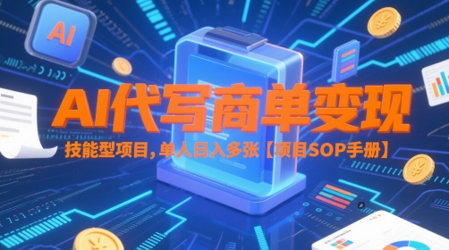 AI代写商单变现,技能型项目,单人日入多张【项目SOP手册】