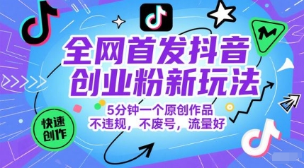全网首发抖音创业粉新玩法，5分钟一个原创作品，不违规，不废号，流量好-壹浩聊项目