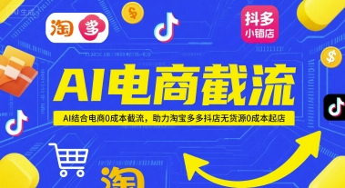 AI电商截流项目，AI结合电商0成本截流，助力淘宝多多抖店无货源0成本起店-壹浩聊项目