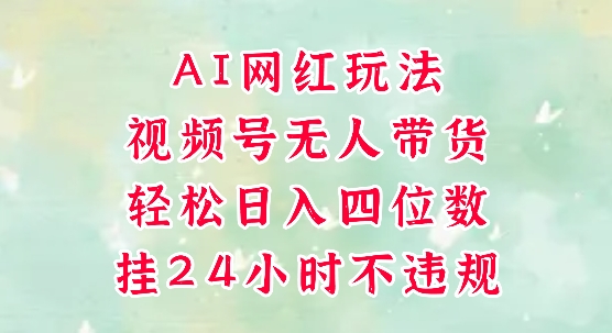 视频号无人直播带货，手机一挂自动爆单，AI网红玩法，带你解放双手，轻松日入四位数-壹浩聊项目
