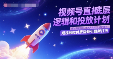 视频号直播底层逻辑和投放计划，短视频微付费撬短引最新打法-壹浩聊项目