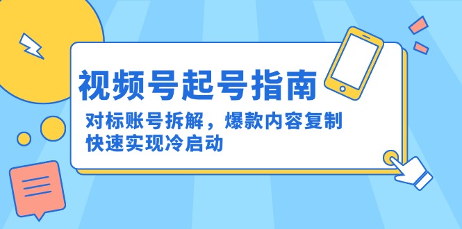 视频号起号指南：对标账号拆解，爆款内容复制，快速实现冷启动-壹浩聊项目