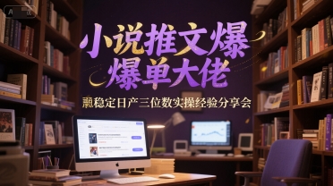 小说推文爆单大佬稳定日产三位数实操经验分享会-壹浩聊项目