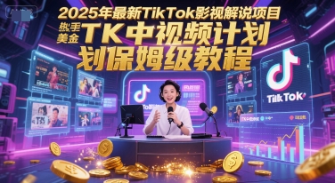 2025年最新TikTok影视解说项目，新手也能挣美金，TK中视频计划保姆级教程-壹浩聊项目