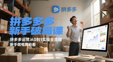 拼多多新手破局课，拼多多运营从0到1实操全流程，新手做电商必看-壹浩聊项目