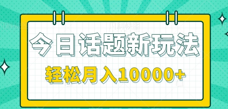 今日话题新玩法，零成本零门槛单条作品百万流量，月入10000+-壹浩聊项目