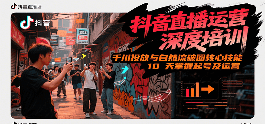 抖音直播运营深度培训，千川投放与自然流核心技能，10天掌握起号及运营(6-7月新课)-壹浩聊项目