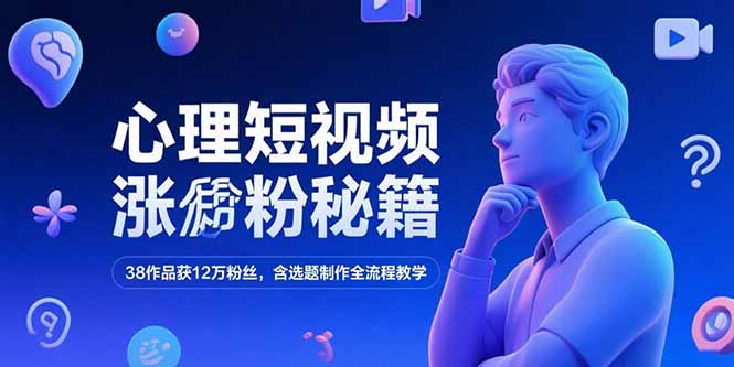 心理短视频涨粉秘籍，38作品获12万粉丝，含选题制作全流程教学-壹浩聊项目