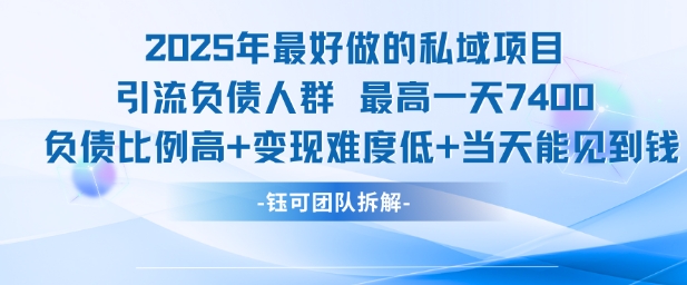 2025年最好做的私域项目，引流负债人群，最高一天变现7.4k，人群占比高，变现难度低，当天就能见到钱-壹浩聊项目