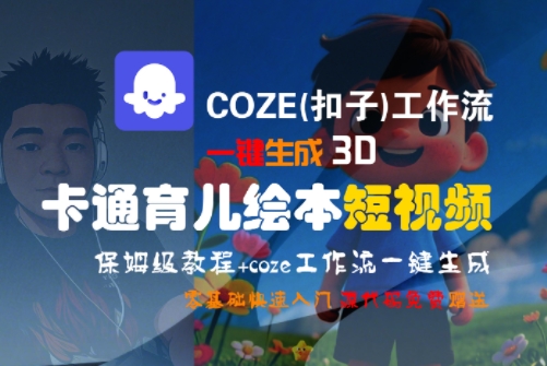 COZE(扣子)工作流一键生成3D卡通育儿绘本短视频，全流程保姆级教学-壹浩聊项目