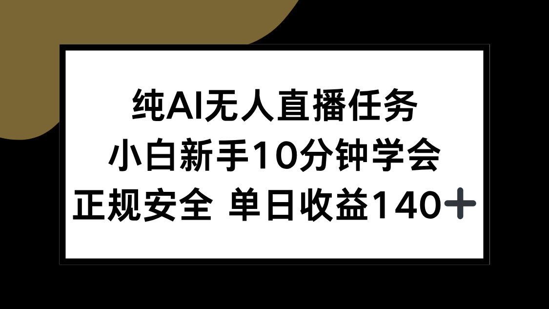 纯AI无人直播任务，小白新手10分钟学会 ，正规安全 单日收益140+-壹浩聊项目