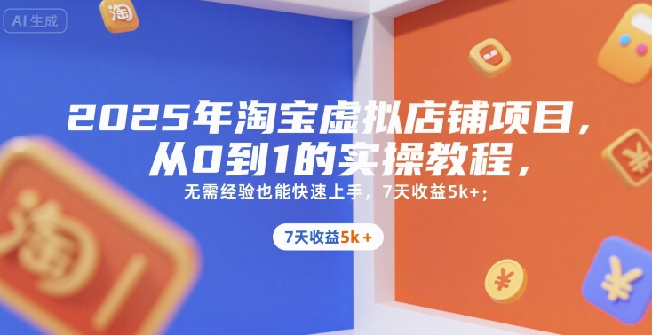 2025年淘宝虚拟店铺项目，从0到1的实操教程，无需经验也能快速上手，7天收益5k+-壹浩聊项目