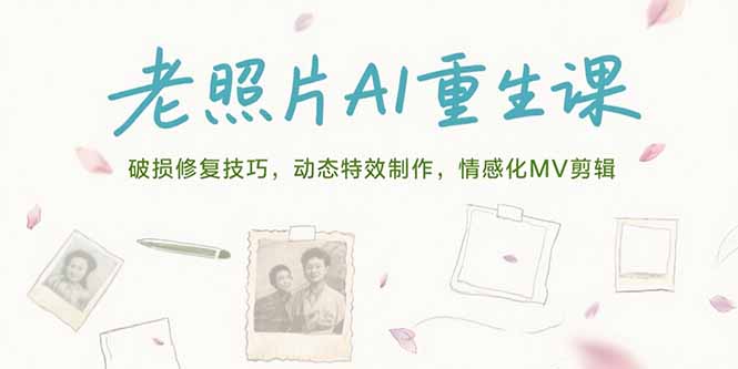 老照片AI重生课，破损修复技巧，动态特效制作，情感化MV剪辑-壹浩聊项目