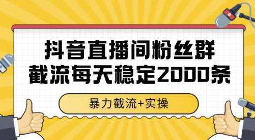抖音直播间粉丝群截流，稳定采集数据全行业通用 2000条数据一天【揭秘】-壹浩聊项目