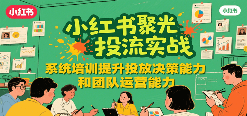 小红书聚光投流实战，系统学习提升投放决策能力和团队运营能力-壹浩聊项目