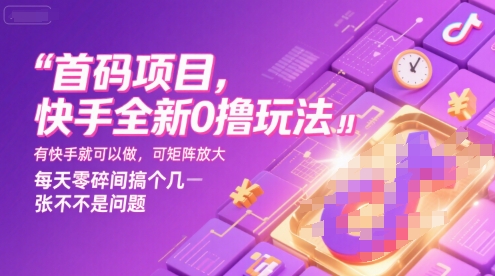 首码项目，快手全新0撸玩法，有快手就可以做，可矩阵放大，每天零碎时间搞个几张不是问题【揭秘】-壹浩聊项目