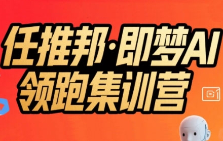 任推邦·即梦AI领跑集训营，低粉号冷启动，单条视频变现1.2W实操-壹浩聊项目